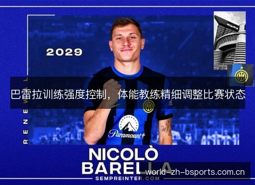 巴雷拉训练强度控制,体能教练精细调整比赛状态 巴雷拉训练强度控制,体能教练精细调整比赛状态